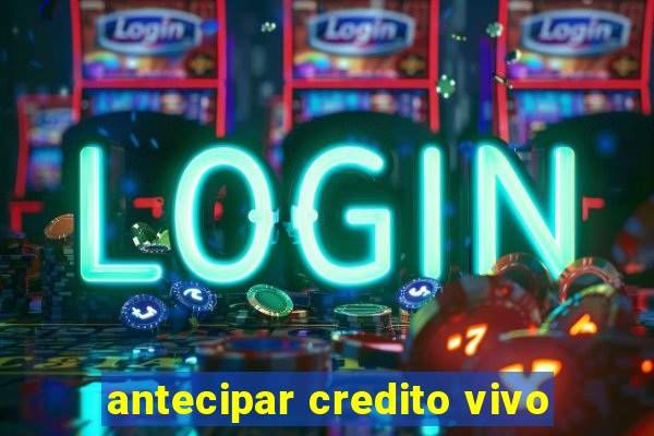 antecipar credito vivo